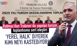Batmaz’dan Trabzon'da yapılan turizm toplantısına sert eleştiri