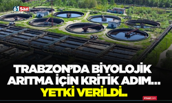 Trabzon’da biyolojik arıtma için kritik adım… Yetki verildi!