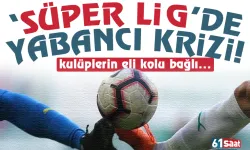 Süper Ligde yabancı krizi! Kulüplerin eli kolu bağlı...
