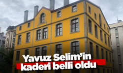 Yavuz Selim’in kaderi belli oldu