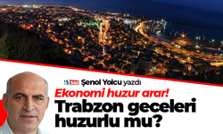 Ekonomi Huzur Arar! Trabzon Geceleri Huzurlu mu?