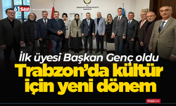 İlk üyesi Başkan Genç oldu! Trabzon’da kültür için yeni dönem