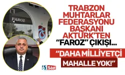 Trabzon Muhtarlar Federasyonu Başkanı Aktürk'ten 'Faroz' çıkışı: "Faroz'dan daha milliyetçi mahalle yok!"