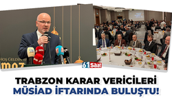 Trabzon karar vericileri MÜSİAD iftarında buluştu!