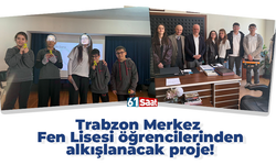 Trabzon Merkez Fen Lisesi öğrencilerinden alkışlanacak proje!