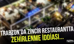 Trabzon'da ünlü zincir restoranda gıda zehirlenmesi iddiası...