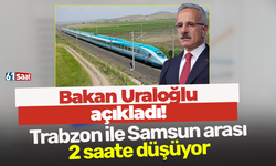 Bakan Uraloğlu açıkladı! Trabzon ile Samsun arası 2 saate düşüyor