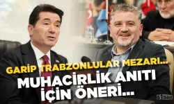Trabzon’a muhacirlik anıtı için öneri geldi… Garip Trabzonlular mezarı...