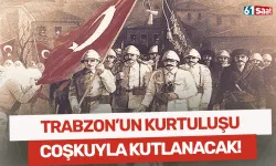 Trabzon’un kurtuluşunun 108. yılı coşkuyla kutlanacak!