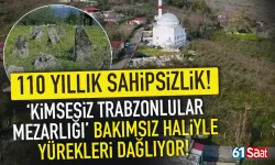 110 yıllık sahipsizlik: 'Kimsesiz Trabzonlular Mezarlığı' bakımsız haliyle yürekleri dağlıyor!