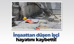 İnşaattan düşen işçi hayatını kaybetti!