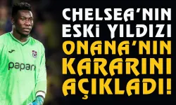 Chelsea'nın eski yıldızı, Trabzonsporlu Onana'nın kararını açıkladı...