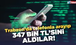 Trabzon'da telefonla arayıp 347 bin TL'sini aldılar!