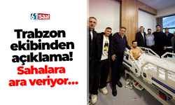 Trabzon  ekibinden  açıklama!  Sahalara  ara veriyor…