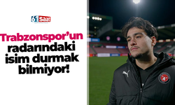 Trabzonspor’un radarındaki isim durmak bilmiyor!