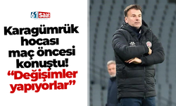 Karagümrük hocası maç öncesi konuştu! “Değişimler yapıyorlar”