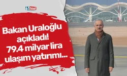 Bakan Uraloğlu açıkladı! 79.4 milyar lira ulaşım yatırımı...