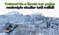 Trabzon’da o ilçede kar yağışı nedeniyle okullar tatil edildi!