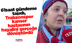 61saat gündeme taşıdı, Trabzonspor kanser hastasının hayalini gerçeğe dönüştürdü