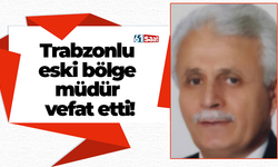 Trabzonlu eski bölge müdür vefat etti!