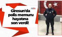 Giresun'da polis memuru hayatına son verdi!