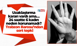 Uzaklaştırma kararı vardı ama… 24 saatte 6 kadın neden korunamadı? Trabzon Barosu’ndan sert tepki