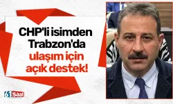 CHP'li isimden Trabzon'da ulaşım için açık destek!