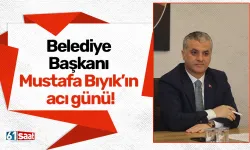 Belediye Başkanı Mustafa Bıyık’ın acı günü!