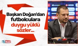 Başkan Doğan'dan futbolculara duygu yüklü sözler...