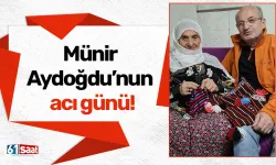 Münir Aydoğdu’nun acı günü!