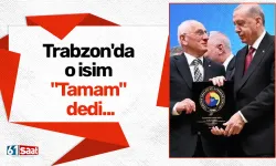 Trabzon'da o isim "Tamam" dedi...