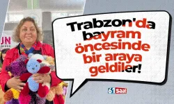 Trabzon'da bayram öncesinde bir araya geldiler!