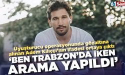 Gözaltına alınmıştı! Adem Kılıçcı'nın ifadesi ortaya çıktı 'Ben Trabzon'da iken arama yapıldı'