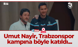 Umut Nayir, Trabzonspor kampına böyle katıldı!