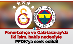 Fenerbahçe ve Galatasaray’da iki isim, bahis nedeniyle PFDK’ya sevk edildi!