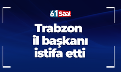 Trabzon il başkanı istifa etti