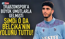 Trabzonspor'a büyük umutlarla gelmişti, şimdi o da Belçika'nın yolunu tuttu!