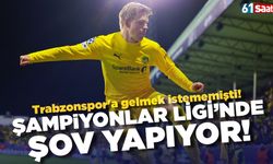 Trabzonspor'a gelmek istememişti!  Şampiyonlar Ligi’nde Şov Yapıyor