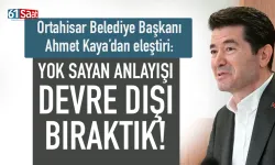 Başkan Ahmet Kaya: Yok sayan anlayışı, devre dışı bıraktık!