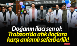 Doğanın ilacı sen ol: Trabzon’da atık ilaçlara karşı anlamlı seferberlik!