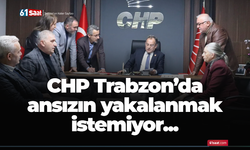 CHP Trabzon'da ansızın yakalanmak istemiyor