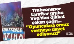Trabzonspor taraftar grubu Vira’dan dikkat çeken çağrı…  "Oyunculara omuz vermeye davet ediyoruz!"