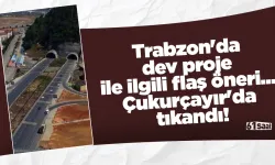 Trabzon'da dev proje ile ilgili flaş öneri... Çukurçayır'da tıkandı!