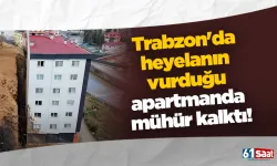 Trabzon'da heyelanın vurduğu apartmanda mühür kalktı!