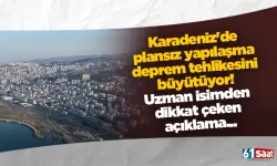 Karadeniz'de plansız yapılaşma deprem tehlikesini büyütüyor! Uzman isimden dikkat çeken açıklama...