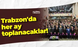 Trabzon'da her ay toplanacaklar!