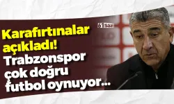 Karafırtınalar açıkladı! Trabzonspor çok doğru futbol oynuyor…