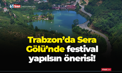 Sera Gölü’nde festival yapılsın önerisi!
