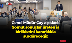 Genel Müdür Çay açıkladı! Somut sonuçlar üreten iş birliklerini kararlılıkla sürdüreceğiz