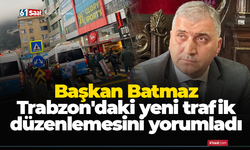 Başkan Batmaz Trabzon'daki yeni trafik düzenlemesini yorumladı
